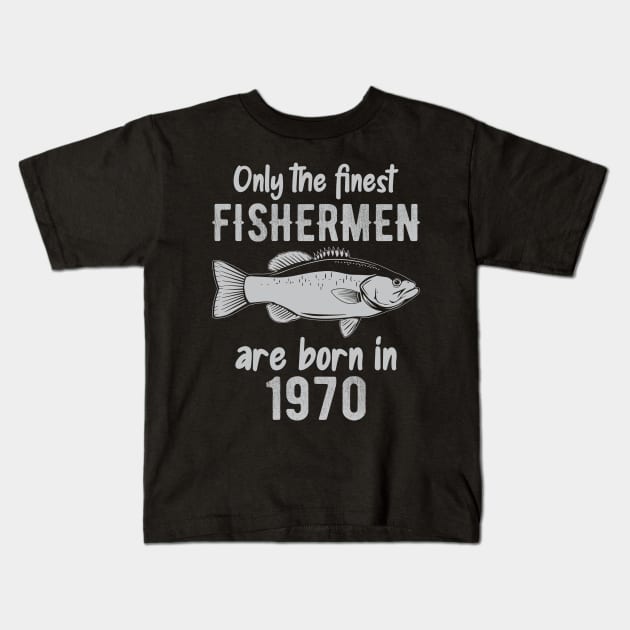 Only The Finest Fishermen Are Born In 1970 Kids T-Shirt by DragonTees